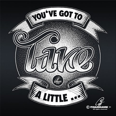 Ambigramm Handlettering „You’ve got to take/give a little …“